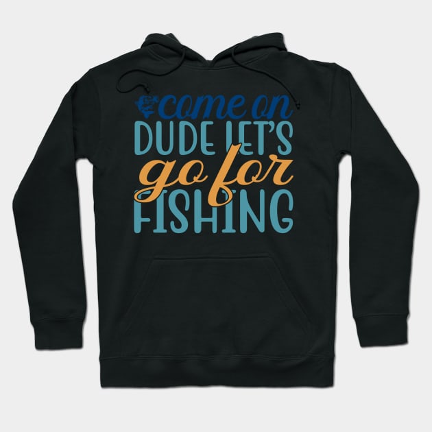 come on dude iet's go for fishing Hoodie by busines_night